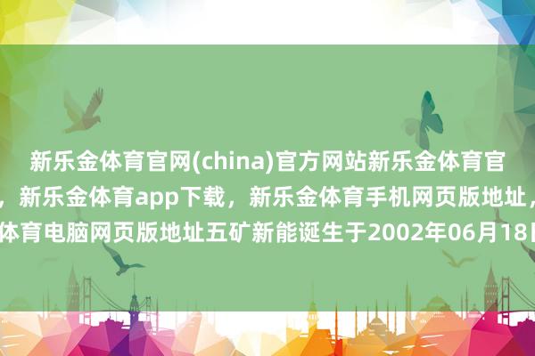新乐金体育官网(china)官方网站新乐金体育官网中国)官方网站登录入口，新乐金体育app下载，新乐金体育手机网页版地址，新乐金体育电脑网页版地址五矿新能诞生于2002年06月18日-亿德体育(中国)官方网站 登录入口